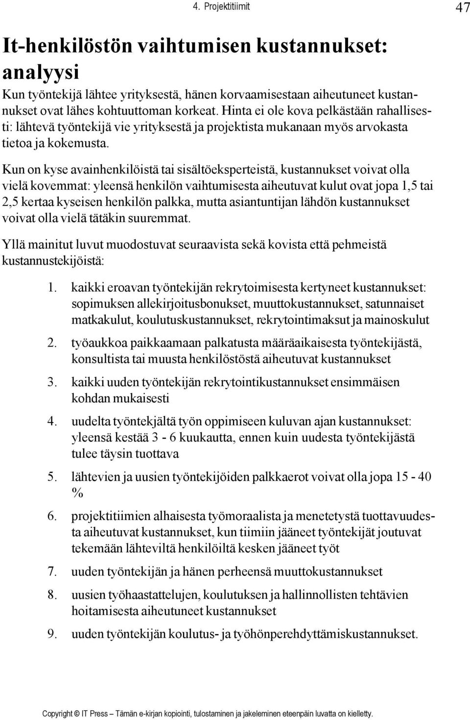 Kun on kyse avainhenkilöistä tai sisältöeksperteistä, kustannukset voivat olla vielä kovemmat: yleensä henkilön vaihtumisesta aiheutuvat kulut ovat jopa 1,5 tai 2,5 kertaa kyseisen henkilön palkka,