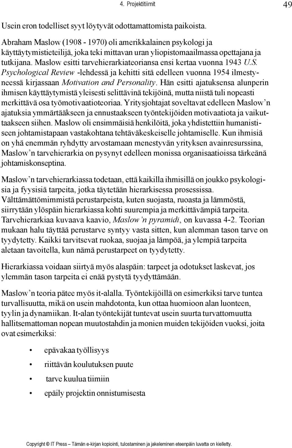 Maslow esitti tarvehierarkiateoriansa ensi kertaa vuonna 1943 U.S. Psychological Review -lehdessä ja kehitti sitä edelleen vuonna 1954 ilmestyneessä kirjassaan Motivation and Personality.