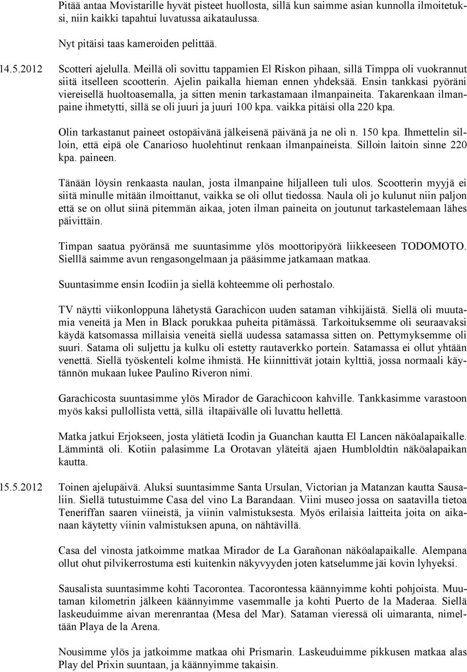 Ensin tankkasi pyöräni viereisellä huoltoasemalla, ja sitten menin tarkastamaan ilmanpaineita. Takarenkaan ilmanpaine ihmetytti, sillä se oli juuri ja juuri 100 kpa. vaikka pitäisi olla 220 kpa.