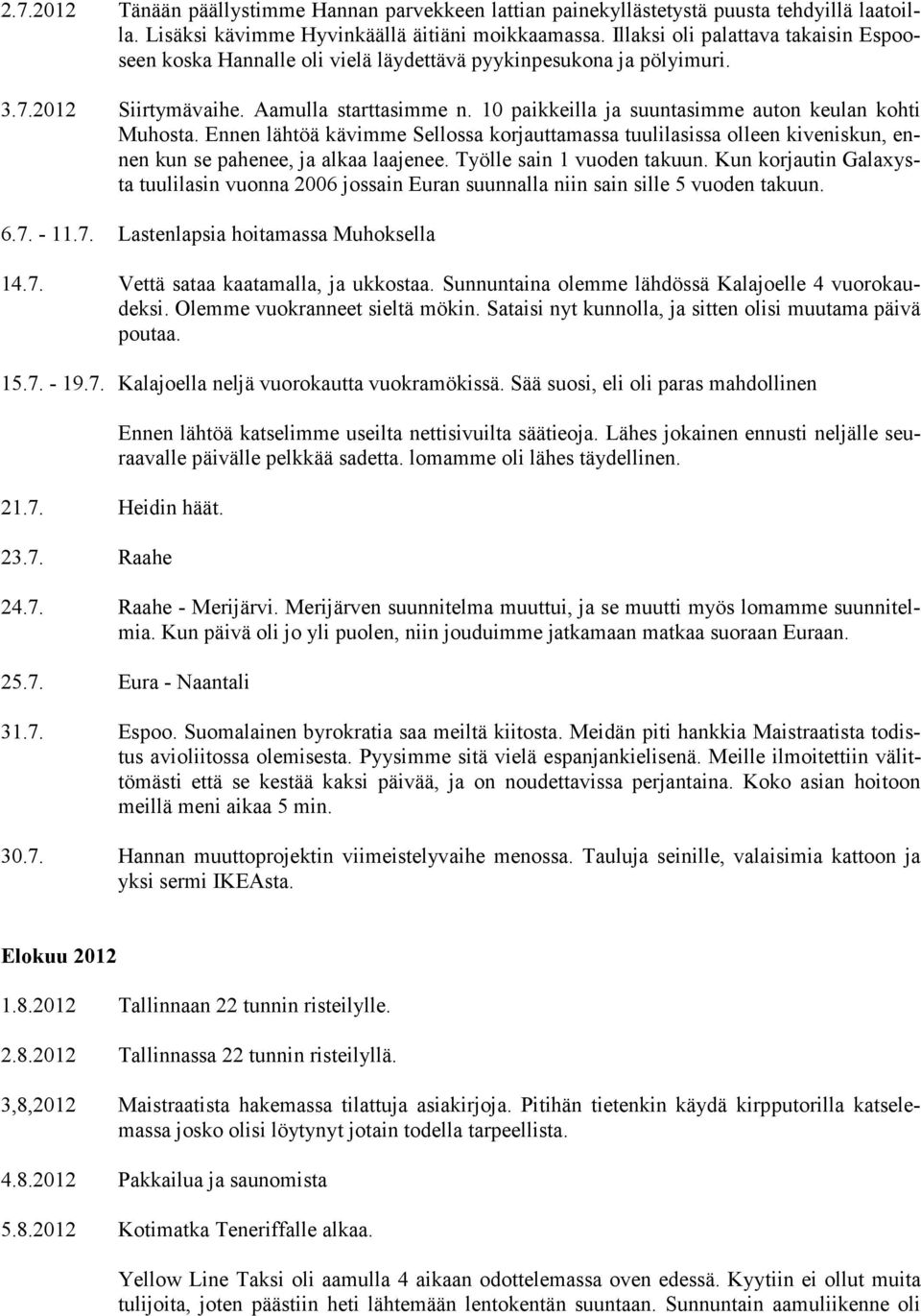 10 paikkeilla ja suuntasimme auton keulan kohti Muhosta. Ennen lähtöä kävimme Sellossa korjauttamassa tuulilasissa olleen kiveniskun, ennen kun se pahenee, ja alkaa laajenee.