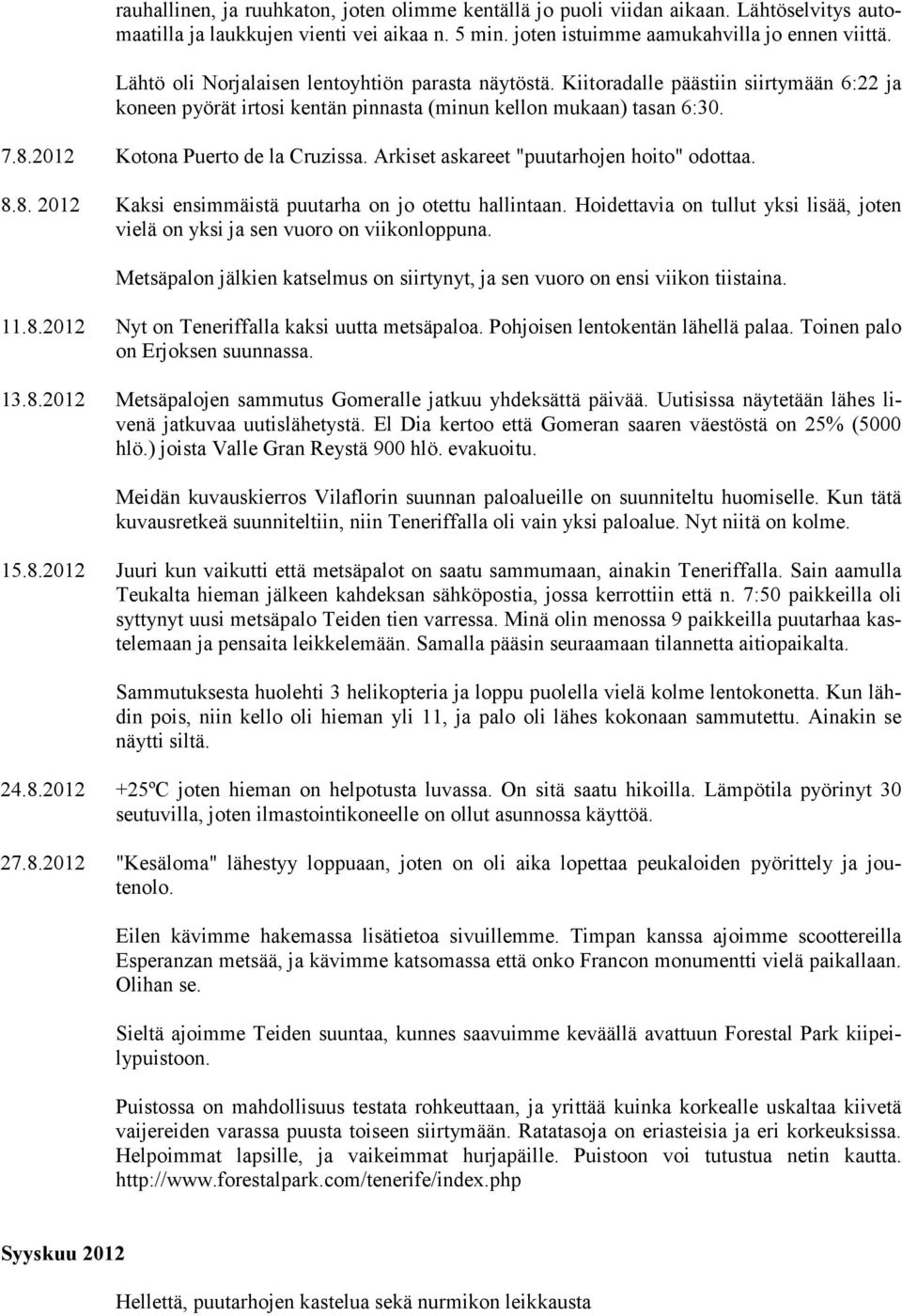 2012 Kotona Puerto de la Cruzissa. Arkiset askareet "puutarhojen hoito" odottaa. 8.8. 2012 Kaksi ensimmäistä puutarha on jo otettu hallintaan.