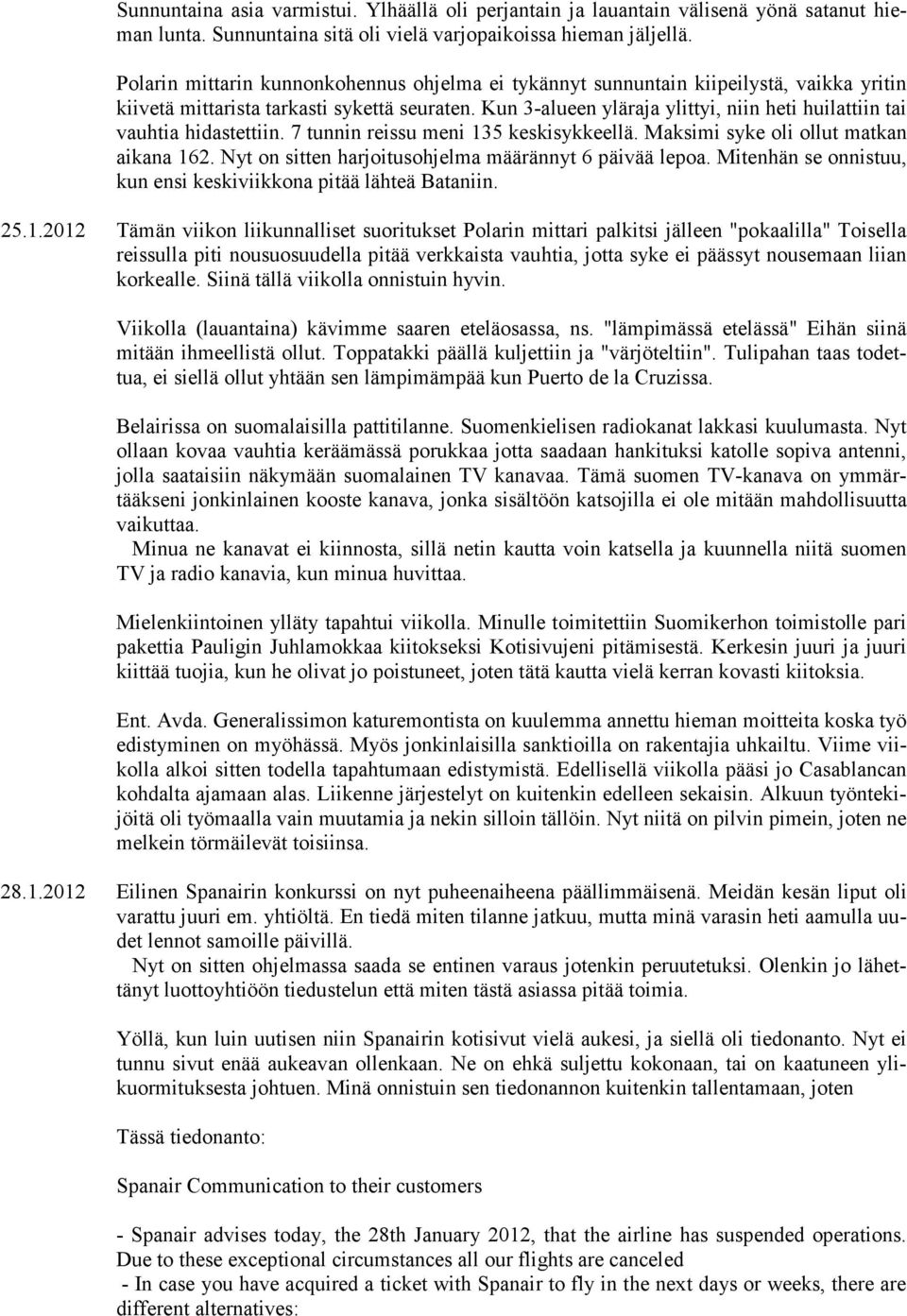 Kun 3-alueen yläraja ylittyi, niin heti huilattiin tai vauhtia hidastettiin. 7 tunnin reissu meni 135 keskisykkeellä. Maksimi syke oli ollut matkan aikana 162.