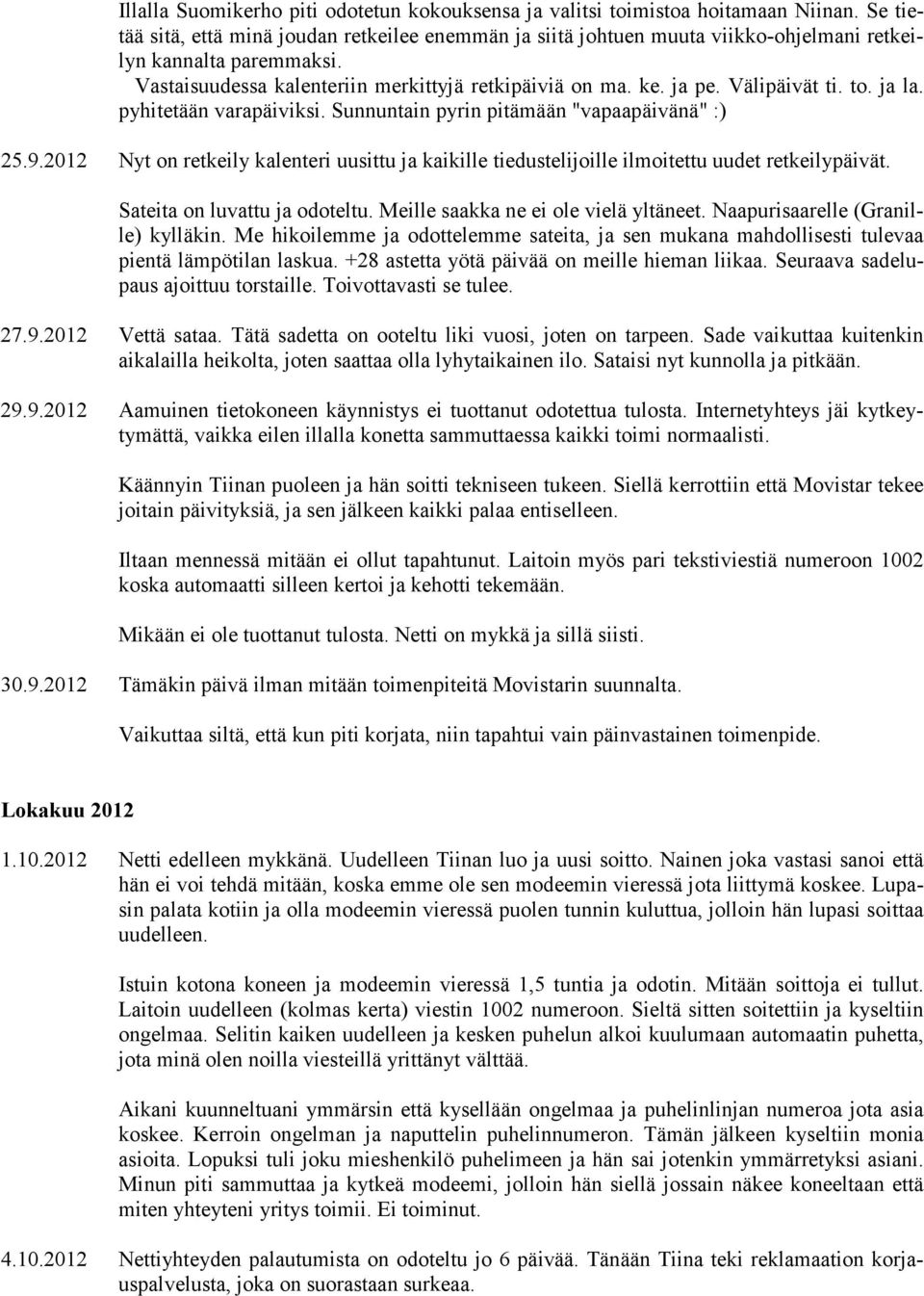 Välipäivät ti. to. ja la. pyhitetään varapäiviksi. Sunnuntain pyrin pitämään "vapaapäivänä" :) 25.9.2012 Nyt on retkeily kalenteri uusittu ja kaikille tiedustelijoille ilmoitettu uudet retkeilypäivät.