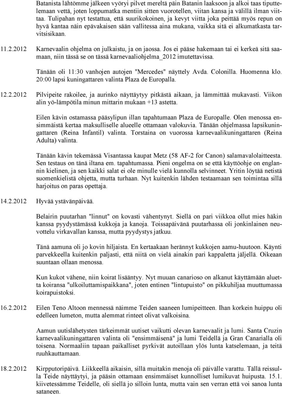 2012 Karnevaalin ohjelma on julkaistu, ja on jaossa. Jos ei pääse hakemaan tai ei kerkeä sitä saamaan, niin tässä se on tässä karnevaaliohjelma_2012 imutettavissa.