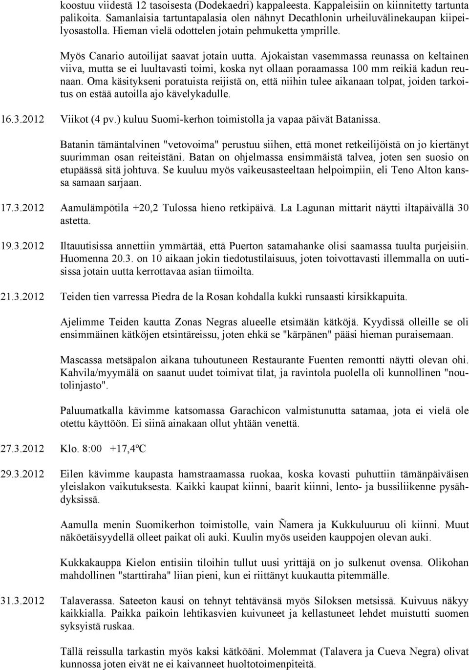 Ajokaistan vasemmassa reunassa on keltainen viiva, mutta se ei luultavasti toimi, koska nyt ollaan poraamassa 100 mm reikiä kadun reunaan.