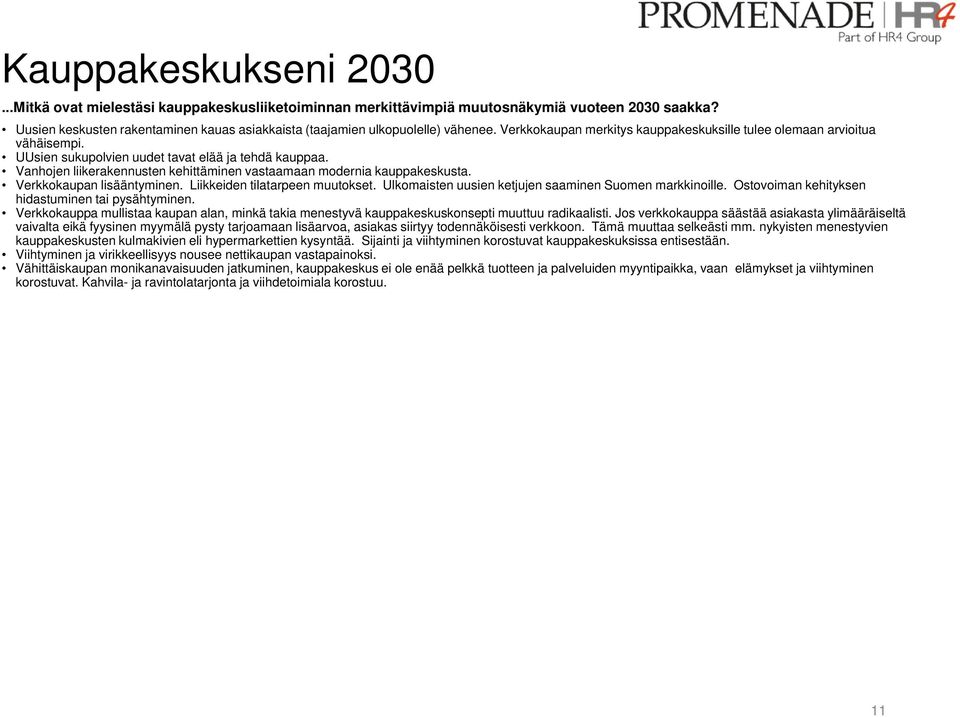 UUsien sukupolvien uudet tavat elää ja tehdä kauppaa. Vanhojen liikerakennusten kehittäminen vastaamaan modernia kauppakeskusta. Verkkokaupan lisääntyminen. Liikkeiden tilatarpeen muutokset.