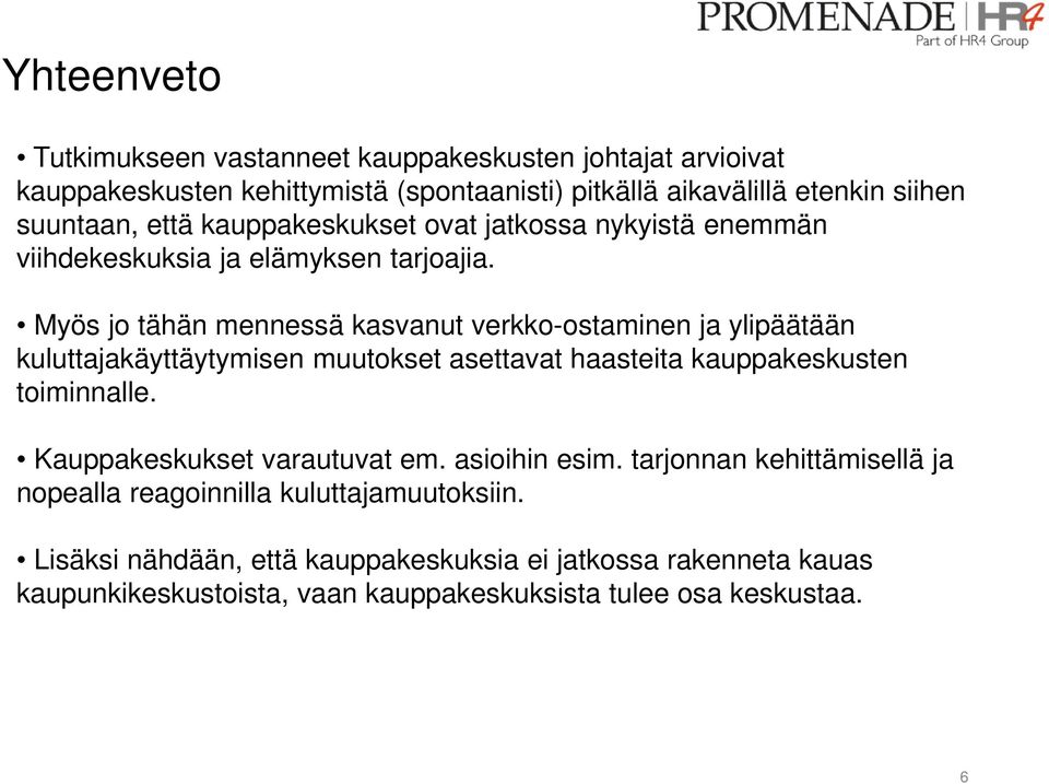 Myös jo tähän mennessä kasvanut verkko-ostaminen ja ylipäätään kuluttajakäyttäytymisen muutokset asettavat haasteita kauppakeskusten toiminnalle.