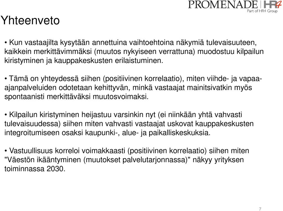 Tämä on yhteydessä siihen (positiivinen korrelaatio), miten viihde- ja vapaaajanpalveluiden odotetaan kehittyvän, minkä vastaajat mainitsivatkin myös spontaanisti merkittäväksi muutosvoimaksi.