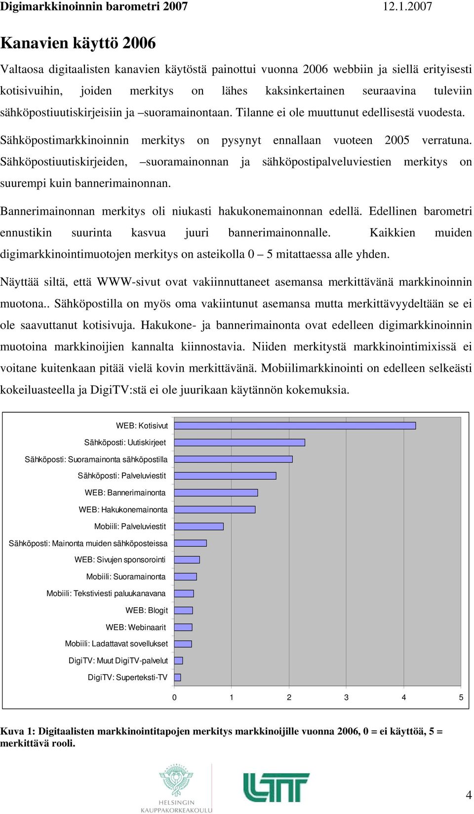 Sähköpostiuutiskirjeiden, suoramainonnan ja sähköpostipalveluviestien merkitys on suurempi kuin bannerimainonnan. Bannerimainonnan merkitys oli niukasti hakukonemainonnan edellä.