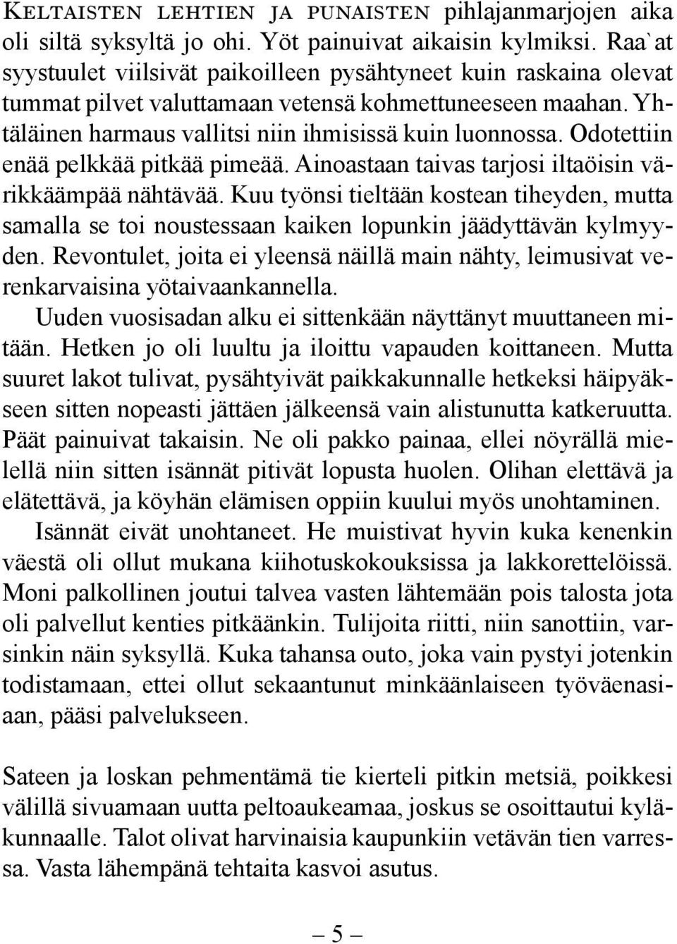 Odotettiin enää pelkkää pitkää pimeää. Ainoastaan taivas tarjosi iltaöisin värikkäämpää nähtävää.