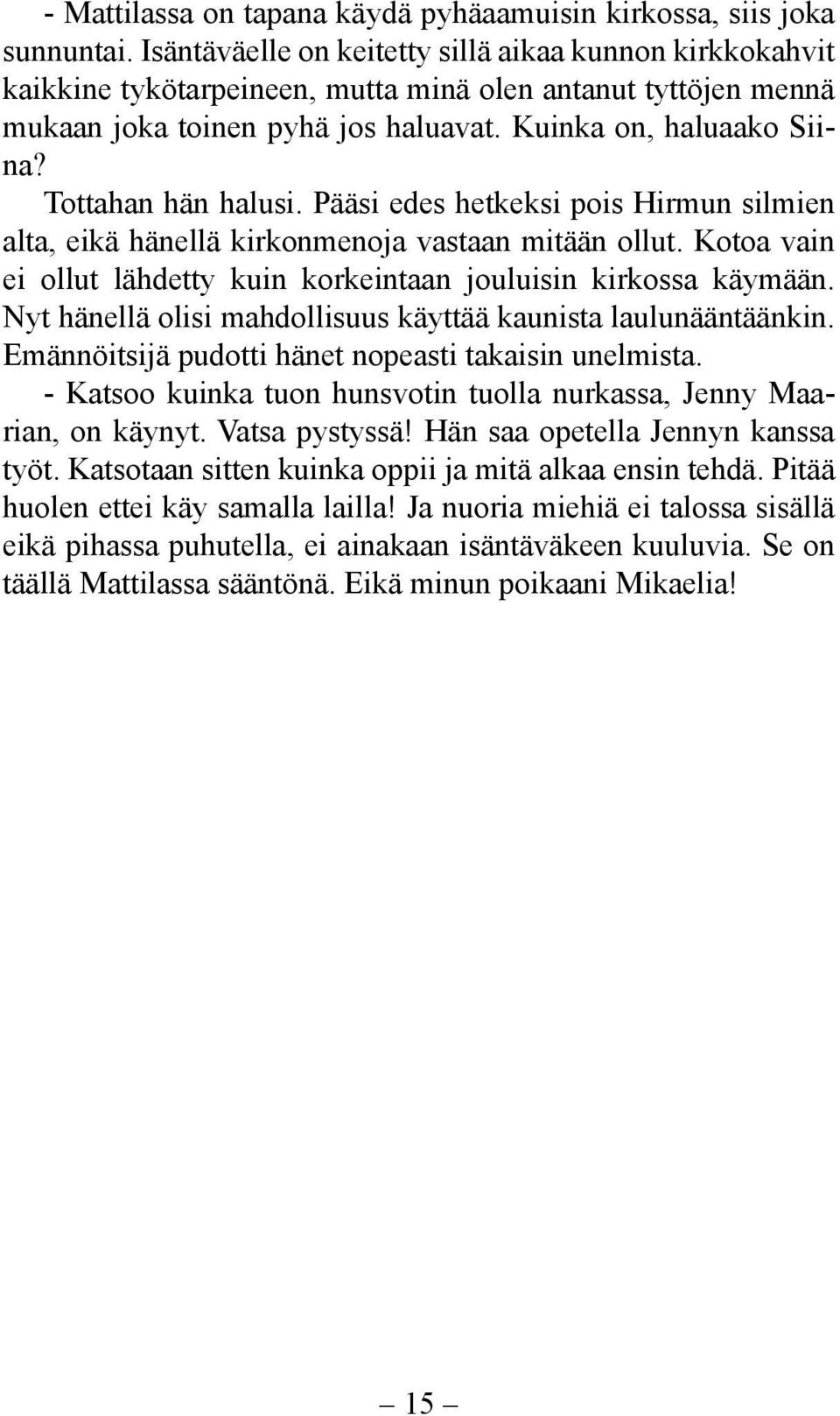 Tottahan hän halusi. Pääsi edes hetkeksi pois Hirmun silmien alta, eikä hänellä kirkonmenoja vastaan mitään ollut. Kotoa vain ei ollut lähdetty kuin korkeintaan jouluisin kirkossa käymään.