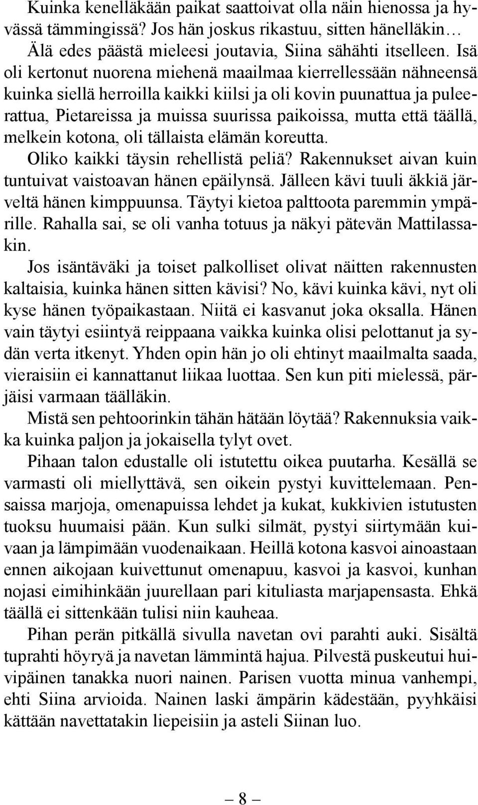 täällä, melkein kotona, oli tällaista elämän koreutta. Oliko kaikki täysin rehellistä peliä? Rakennukset aivan kuin tuntuivat vaistoavan hänen epäilynsä.