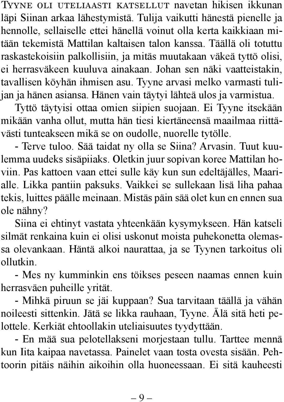 Täällä oli totuttu raskastekoisiin palkollisiin, ja mitäs muutakaan väkeä tyttö olisi, ei herrasväkeen kuuluva ainakaan. Johan sen näki vaatteistakin, tavallisen köyhän ihmisen asu.