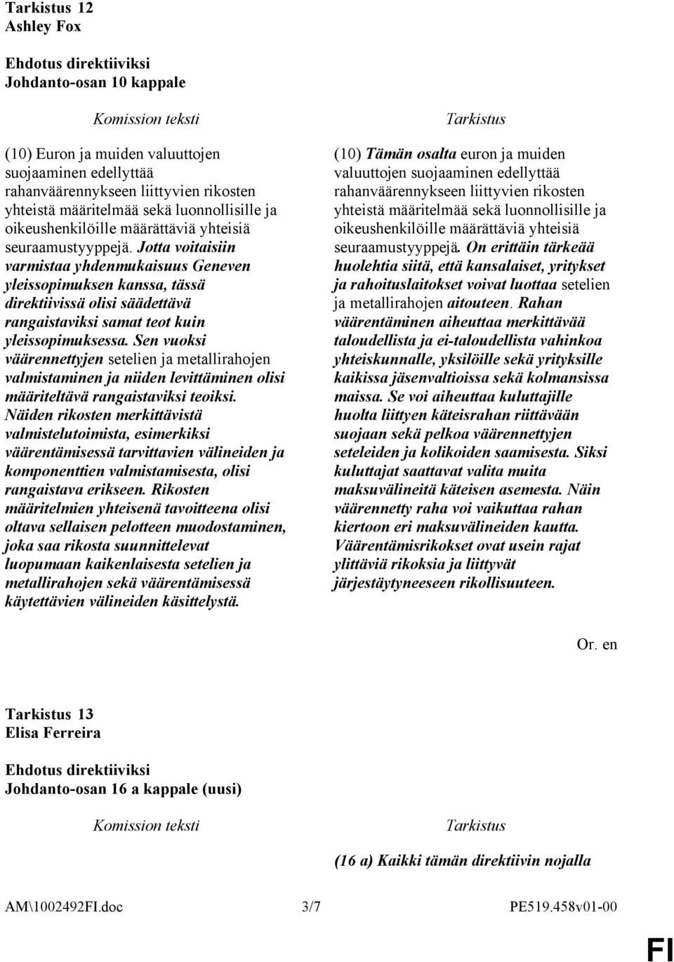 Sen vuoksi väärennettyjen setelien ja metallirahojen valmistaminen ja niiden levittäminen olisi määriteltävä rangaistaviksi teoiksi.