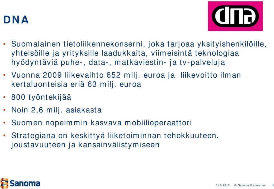 euroa ja liikevoitto ilman kertaluonteisia eriä 63 milj. euroa 800 työntekijää Noin 2,6 milj.