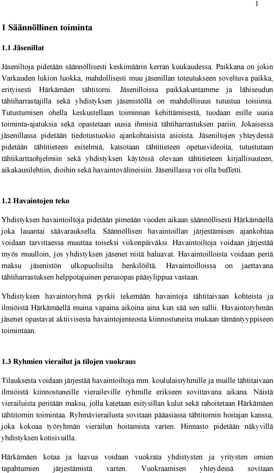 Jäsenilloissa paikkakuntamme ja lähiseudun tähtiharrastajilla sekä yhdistyksen jäsenistöllä on mahdollisuus tutustua toisiinsa.