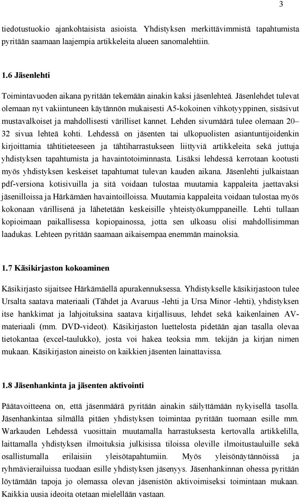 Jäsenlehdet tulevat olemaan nyt vakiintuneen käytännön mukaisesti A5-kokoinen vihkotyyppinen, sisäsivut mustavalkoiset ja mahdollisesti värilliset kannet.