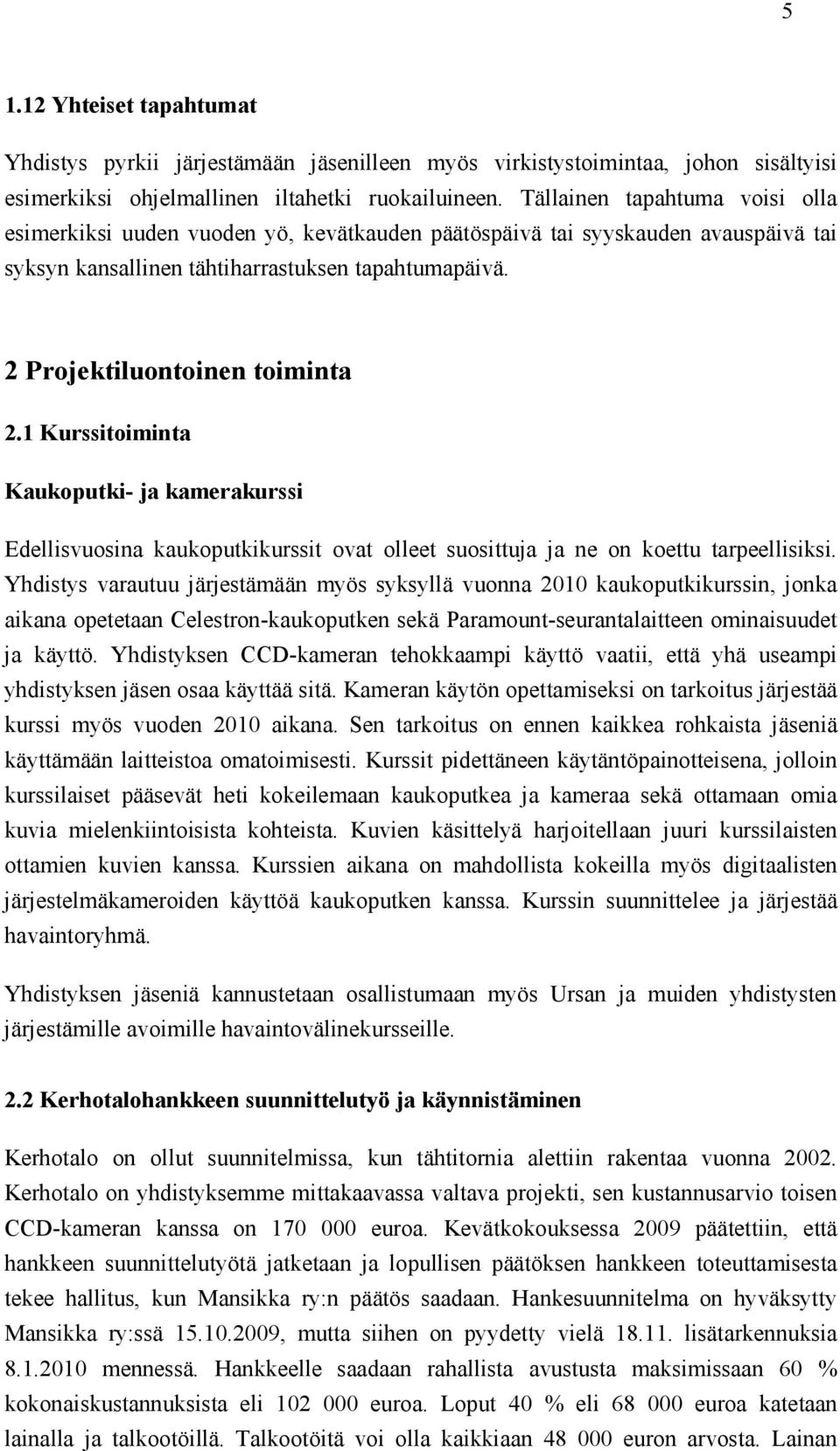 1 Kurssitoiminta Kaukoputki- ja kamerakurssi Edellisvuosina kaukoputkikurssit ovat olleet suosittuja ja ne on koettu tarpeellisiksi.