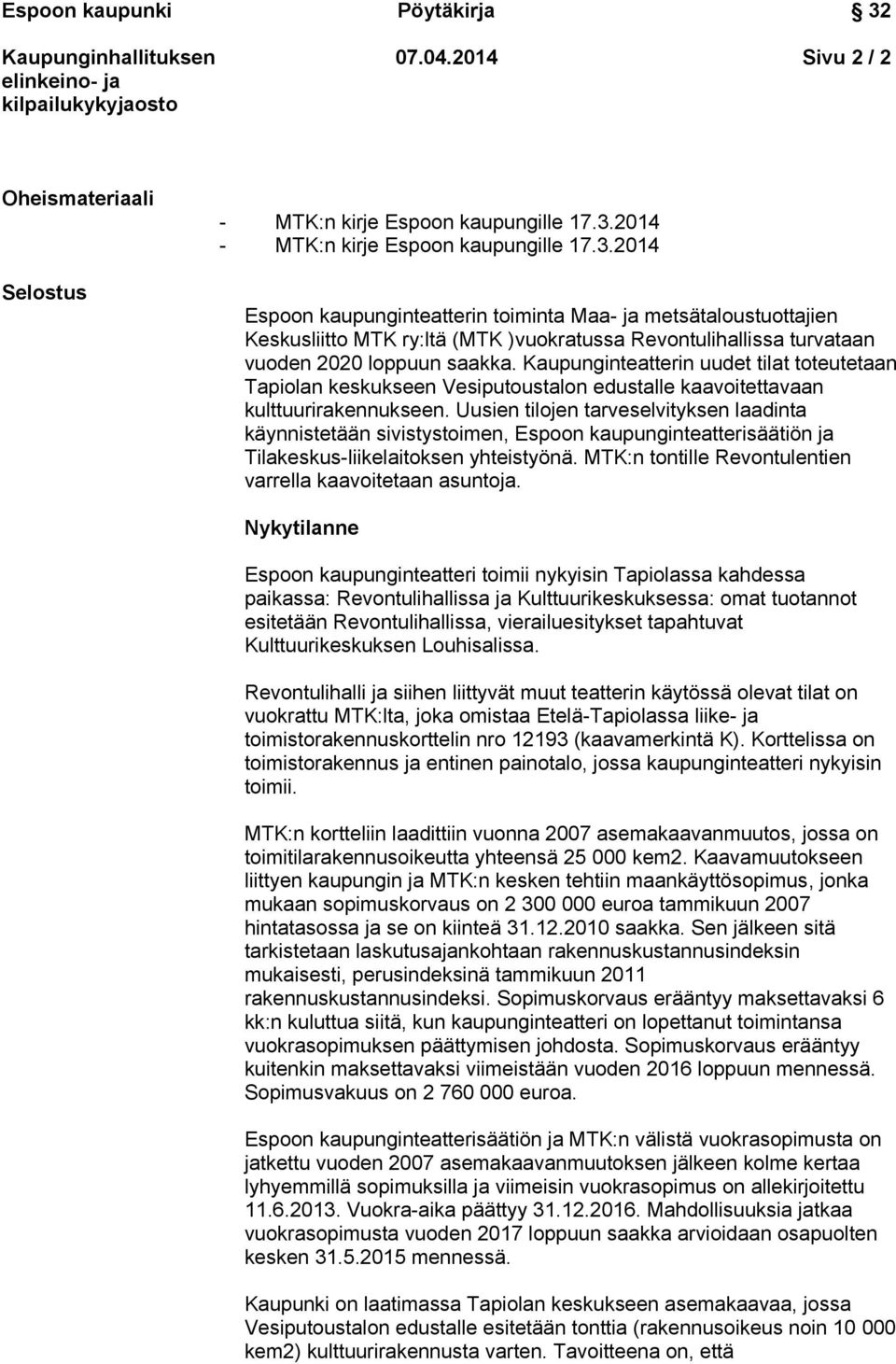 2014 Espoon kaupunginteatterin toiminta Maa- ja metsätaloustuottajien Keskusliitto MTK ry:ltä (MTK )vuokratussa Revontulihallissa turvataan vuoden 2020 loppuun saakka.
