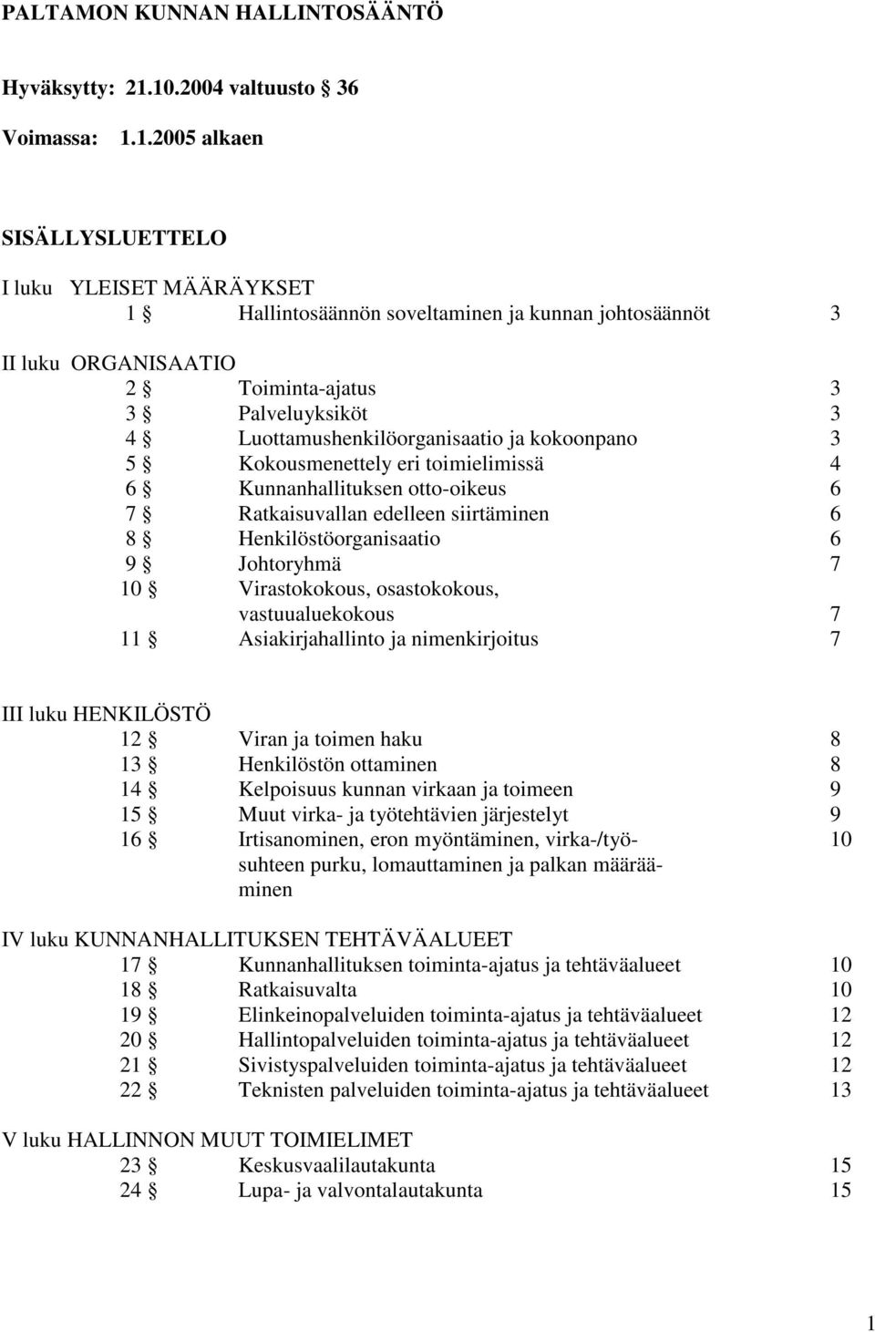 Palveluyksiköt 3 4 Luottamushenkilöorganisaatio ja kokoonpano 3 5 Kokousmenettely eri toimielimissä 4 6 Kunnanhallituksen otto-oikeus 6 7 Ratkaisuvallan edelleen siirtäminen 6 8