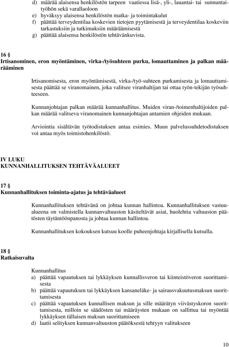 16 Irtisanominen, eron myöntäminen, virka-/työsuhteen purku, lomauttaminen ja palkan määrääminen Irtisanomisesta, eron myöntämisestä, virka-/työ-suhteen purkamisesta ja lomauttamisesta päättää se