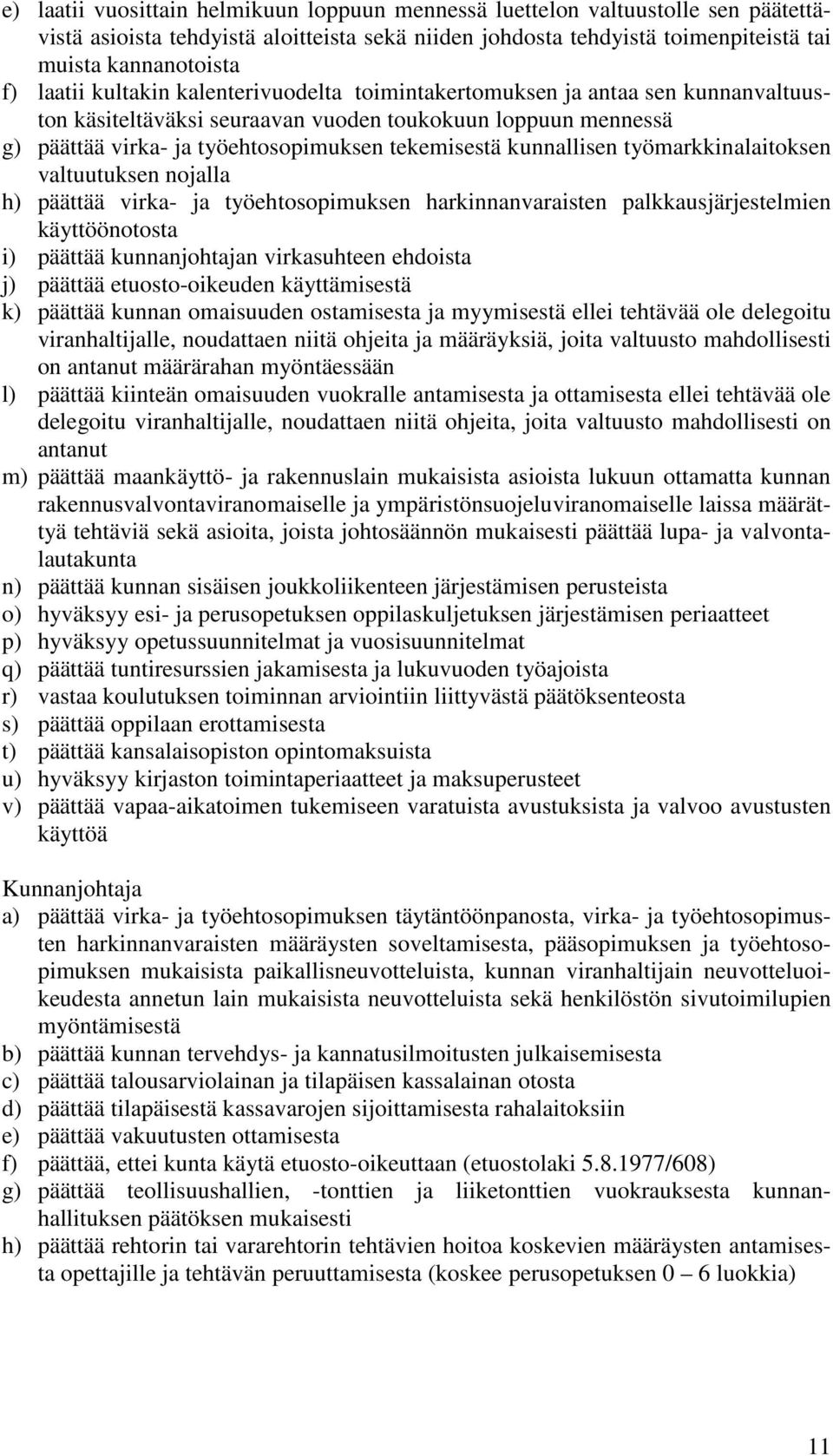 kunnallisen työmarkkinalaitoksen valtuutuksen nojalla h) päättää virka- ja työehtosopimuksen harkinnanvaraisten palkkausjärjestelmien käyttöönotosta i) päättää kunnanjohtajan virkasuhteen ehdoista j)