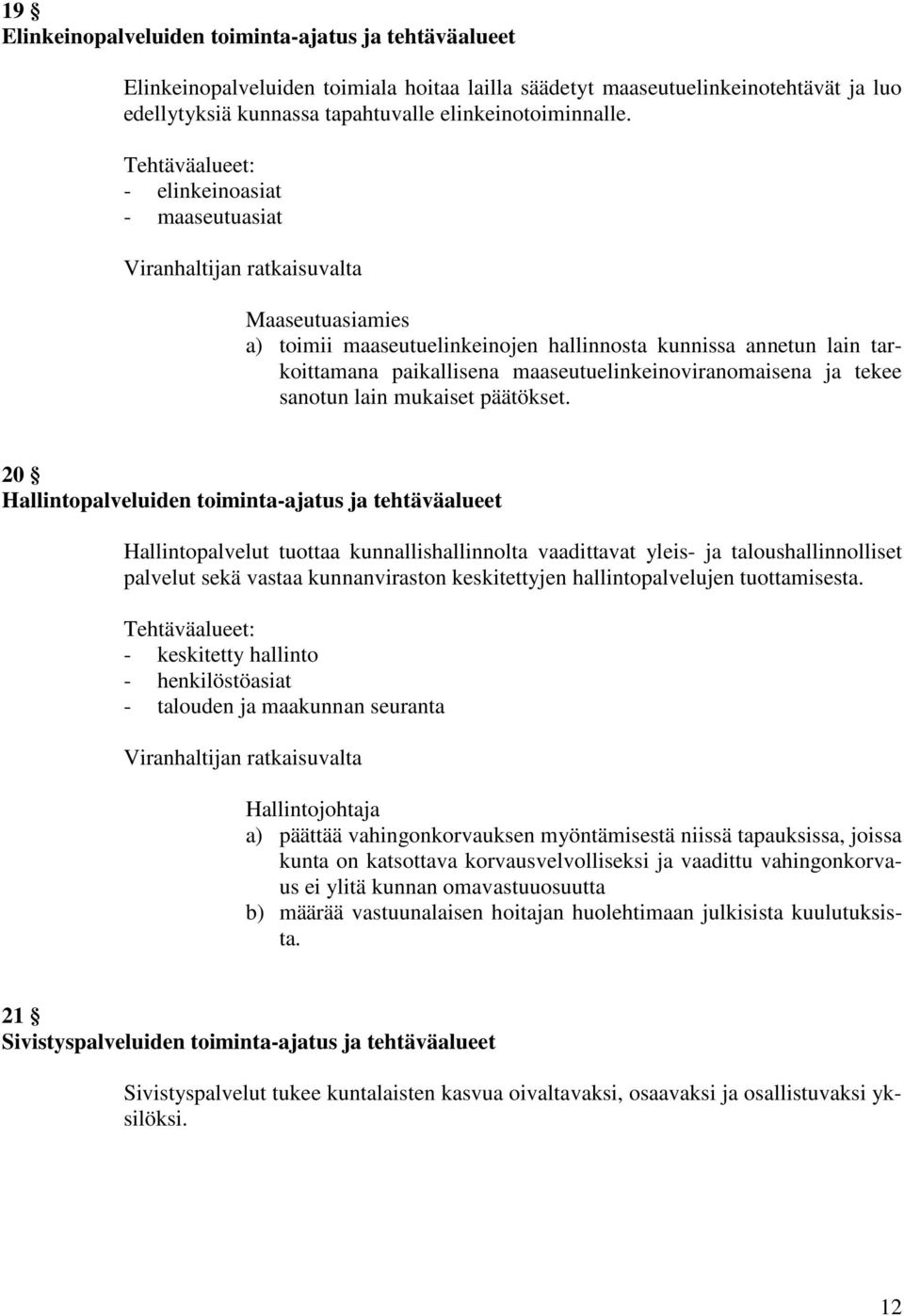 maaseutuelinkeinoviranomaisena ja tekee sanotun lain mukaiset päätökset.