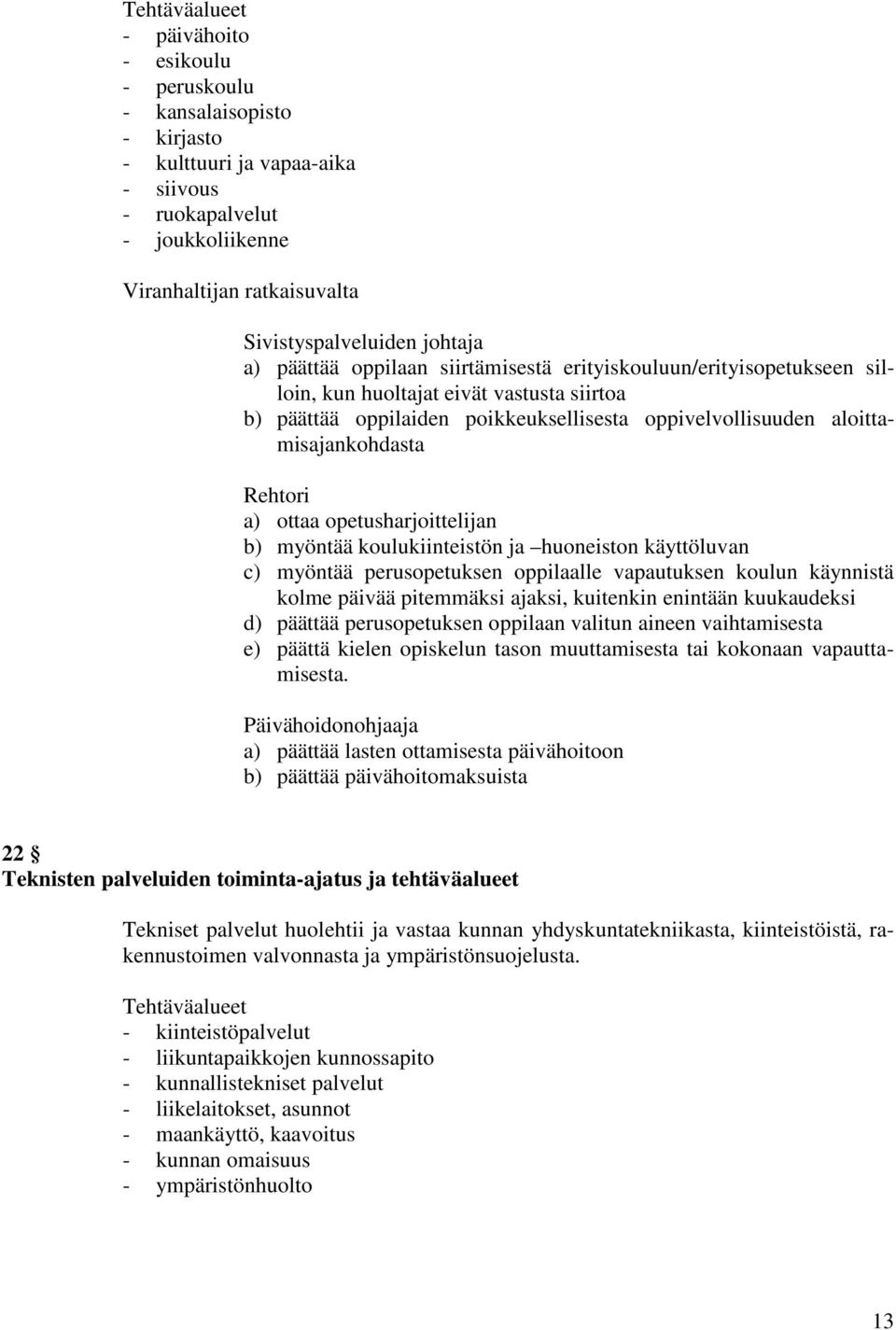 aloittamisajankohdasta Rehtori a) ottaa opetusharjoittelijan b) myöntää koulukiinteistön ja huoneiston käyttöluvan c) myöntää perusopetuksen oppilaalle vapautuksen koulun käynnistä kolme päivää