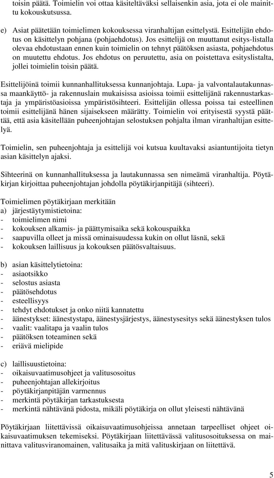 Jos esittelijä on muuttanut esitys-listalla olevaa ehdotustaan ennen kuin toimielin on tehnyt päätöksen asiasta, pohjaehdotus on muutettu ehdotus.