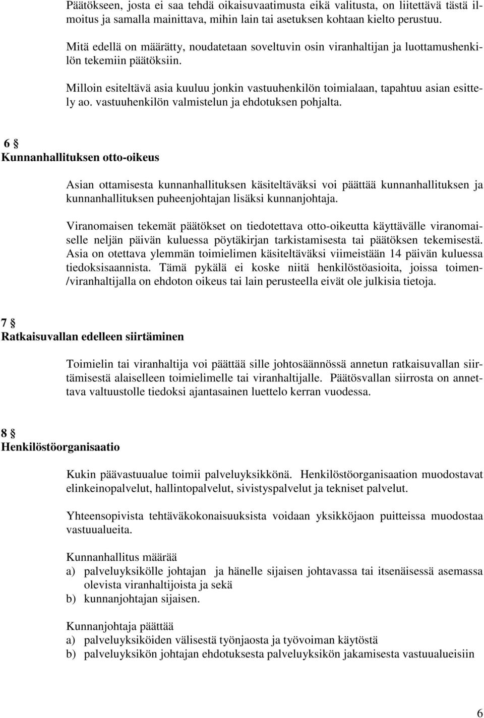 Milloin esiteltävä asia kuuluu jonkin vastuuhenkilön toimialaan, tapahtuu asian esittely ao. vastuuhenkilön valmistelun ja ehdotuksen pohjalta.