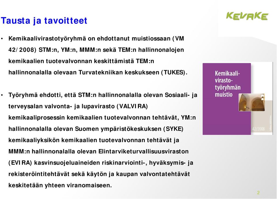 Työryhmä ehdotti, että STM:n hallinnonalalla olevan Sosiaali- ja terveysalan valvonta- ja lupavirasto (VALVIRA) kemikaaliprosessin kemikaalien tuotevalvonnan tehtävät, YM:n hallinnonalalla