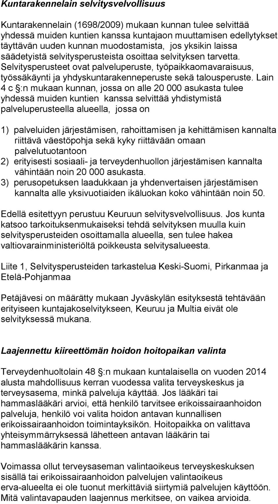 Selvitysperusteet ovat palveluperuste, työpaikkaomavaraisuus, työssäkäynti ja yhdyskuntarakenneperuste sekä talousperuste.