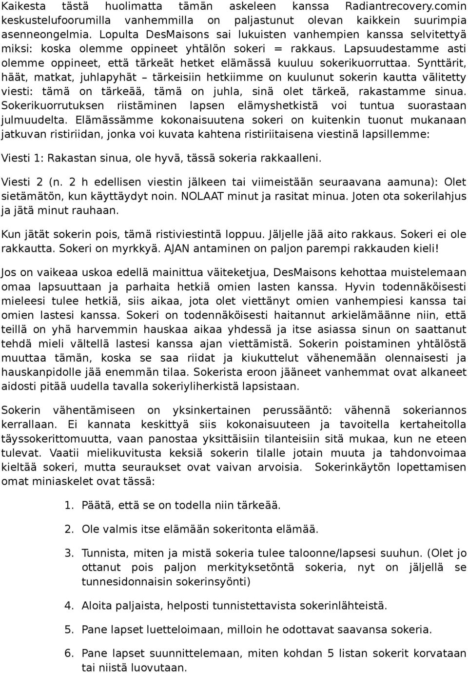 Lapsuudestamme asti olemme oppineet, että tärkeät hetket elämässä kuuluu sokerikuorruttaa.