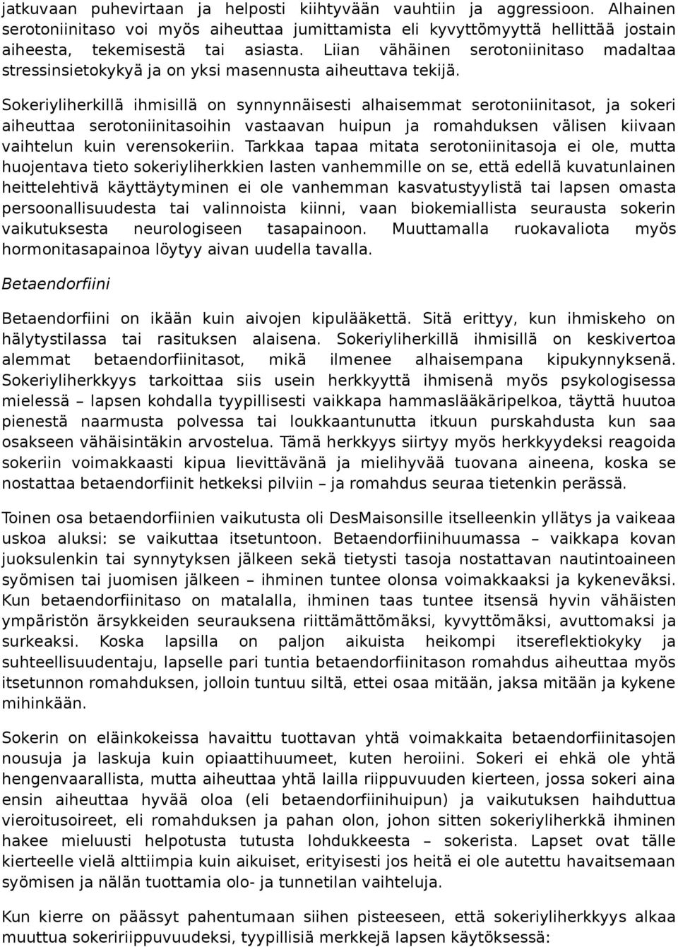 Sokeriyliherkillä ihmisillä on synnynnäisesti alhaisemmat serotoniinitasot, ja sokeri aiheuttaa serotoniinitasoihin vastaavan huipun ja romahduksen välisen kiivaan vaihtelun kuin verensokeriin.