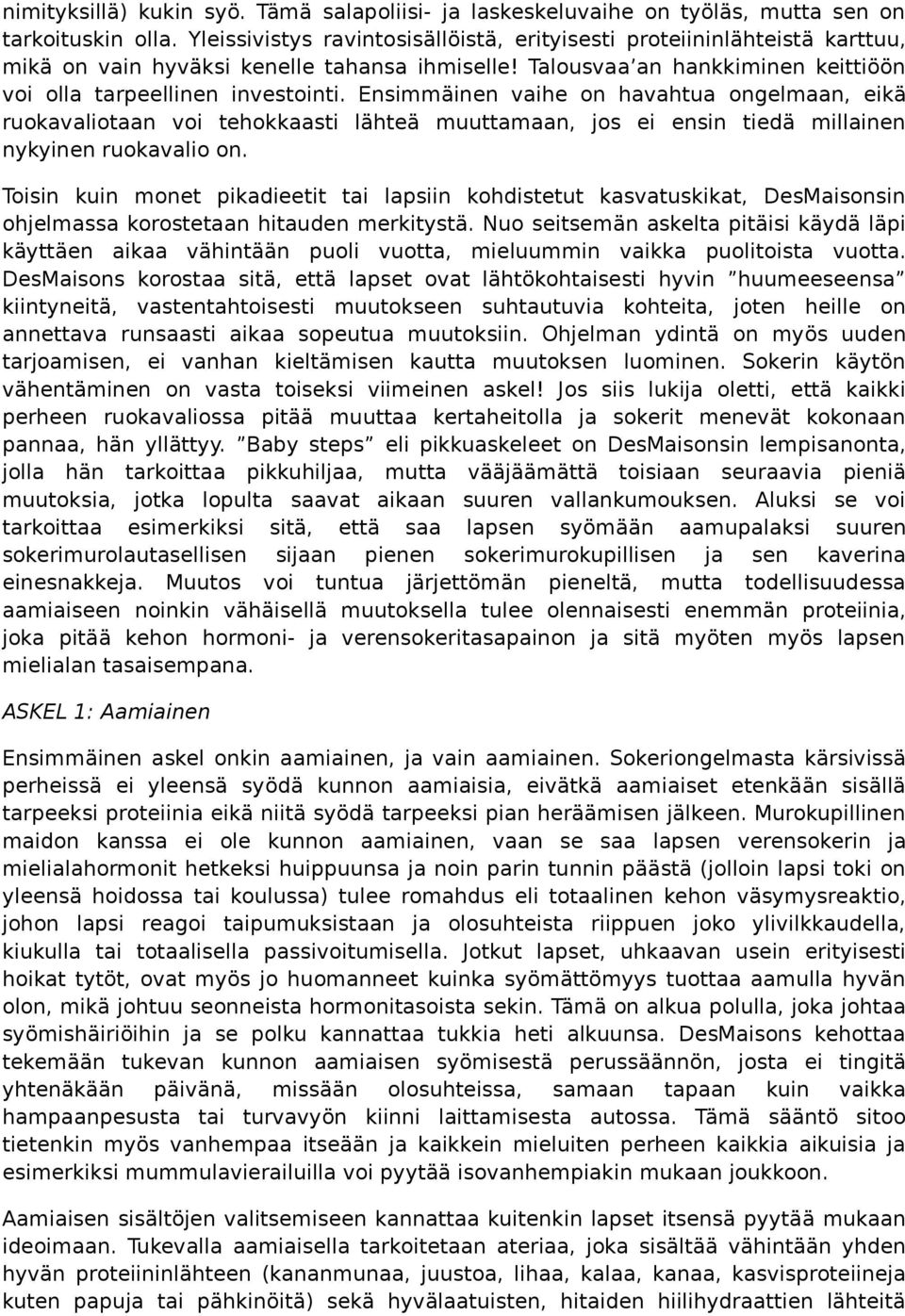 Ensimmäinen vaihe on havahtua ongelmaan, eikä ruokavaliotaan voi tehokkaasti lähteä muuttamaan, jos ei ensin tiedä millainen nykyinen ruokavalio on.