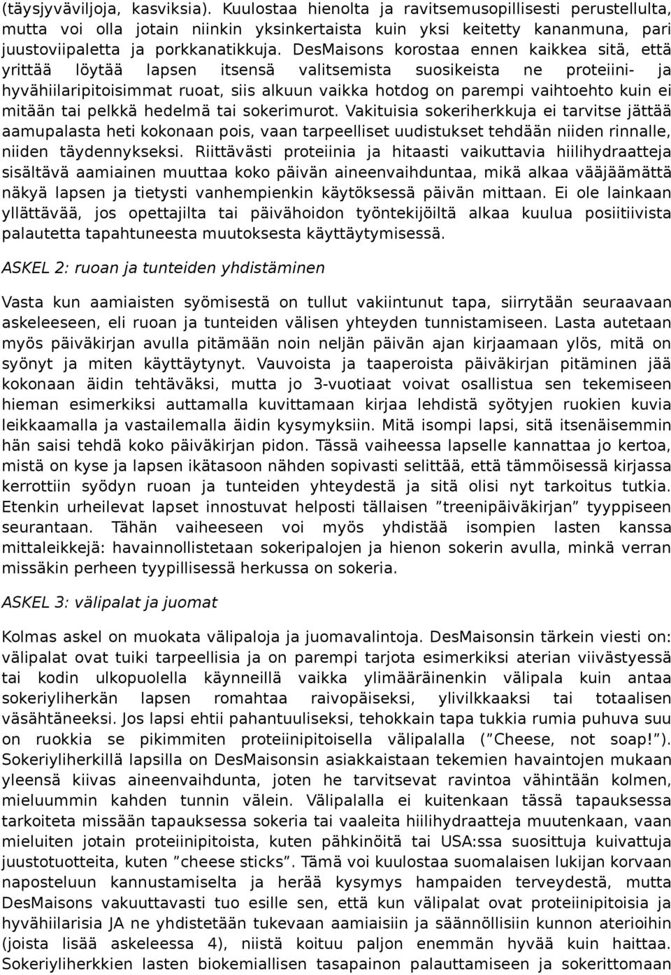 DesMaisons korostaa ennen kaikkea sitä, että yrittää löytää lapsen itsensä valitsemista suosikeista ne proteiini- ja hyvähiilaripitoisimmat ruoat, siis alkuun vaikka hotdog on parempi vaihtoehto kuin