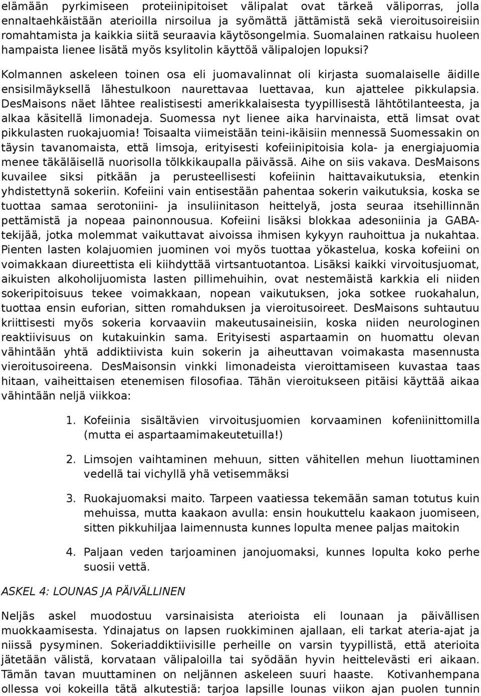 Kolmannen askeleen toinen osa eli juomavalinnat oli kirjasta suomalaiselle äidille ensisilmäyksellä lähestulkoon naurettavaa luettavaa, kun ajattelee pikkulapsia.