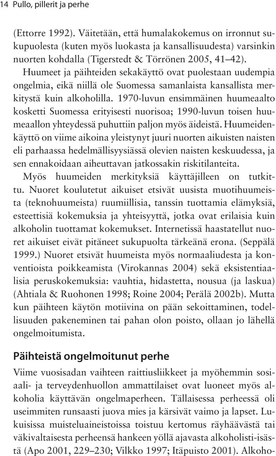 Huumeet ja päihteiden sekakäyttö ovat puolestaan uudempia ongelmia, eikä niillä ole Suomessa samanlaista kansallista merkitystä kuin alkoholilla.