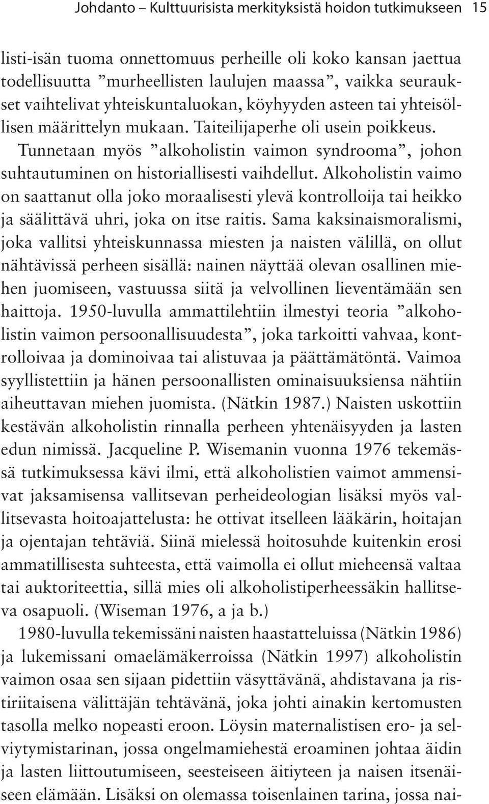 Tunnetaan myös alkoholistin vaimon syndrooma, johon suhtautuminen on historiallisesti vaihdellut.