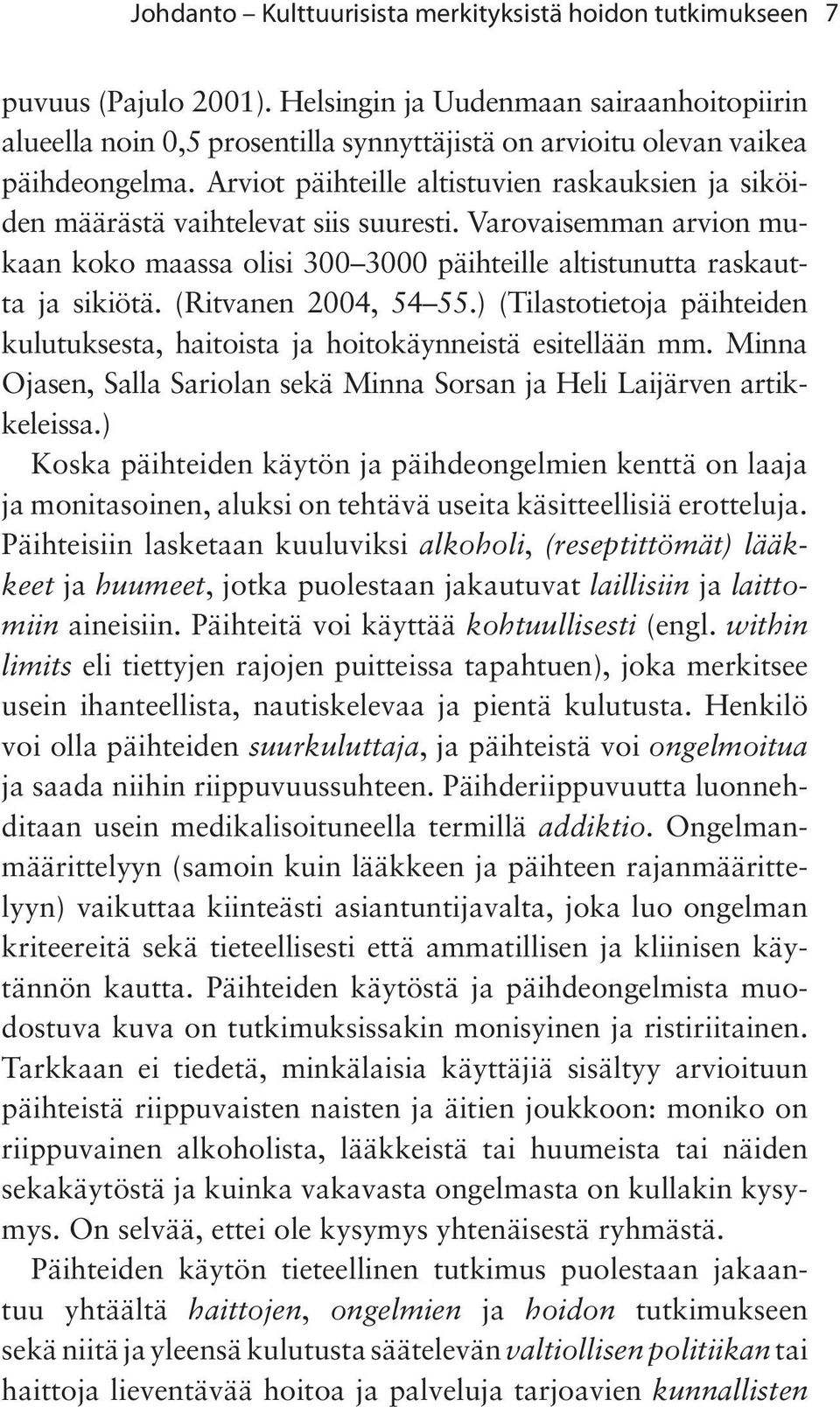 Arviot päihteille altistuvien raskauksien ja siköiden määrästä vaihtelevat siis suuresti. Varovaisemman arvion mukaan koko maassa olisi 300 3000 päihteille altistunutta raskautta ja sikiötä.