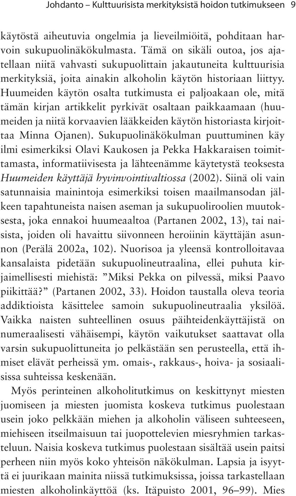 Huumeiden käytön osalta tutkimusta ei paljoakaan ole, mitä tämän kirjan artikkelit pyrkivät osaltaan paikkaamaan (huumeiden ja niitä korvaavien lääkkeiden käytön historiasta kirjoittaa Minna Ojanen).