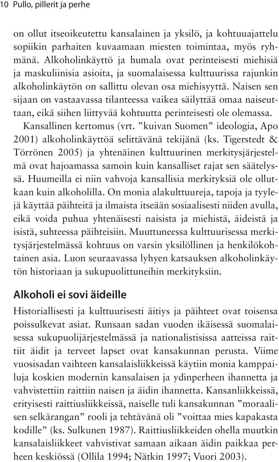 Naisen sen sijaan on vastaavassa tilanteessa vaikea säilyttää omaa naiseuttaan, eikä siihen liittyvää kohtuutta perinteisesti ole olemassa. Kansallinen kertomus (vrt.