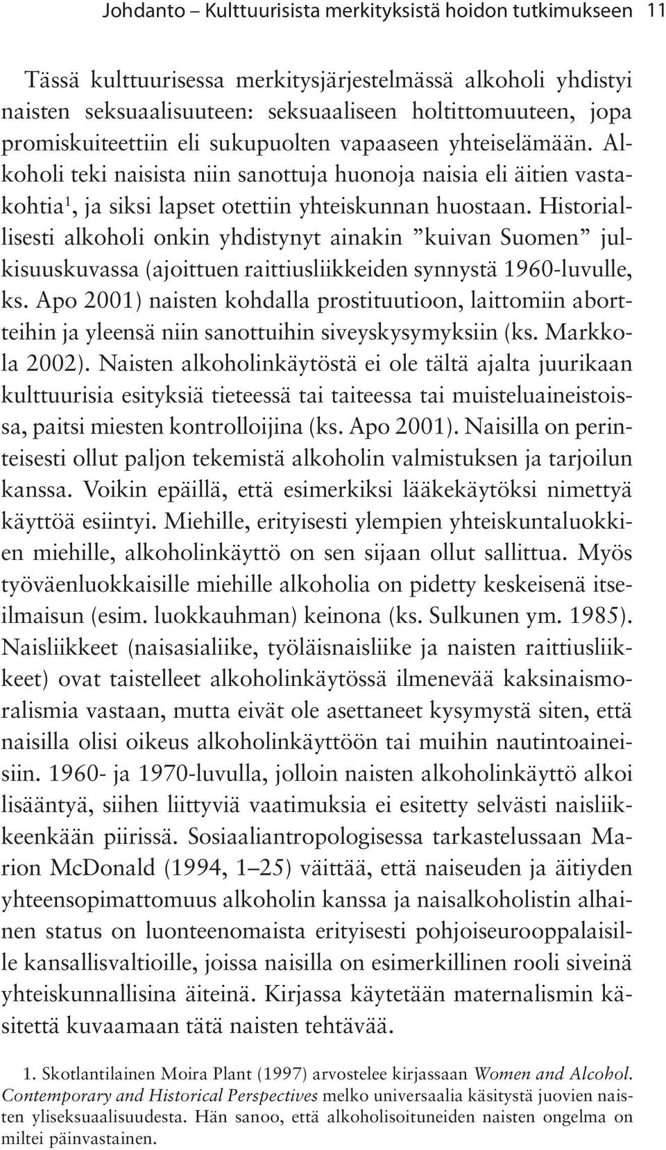 Historiallisesti alkoholi onkin yhdistynyt ainakin kuivan Suomen julkisuuskuvassa (ajoittuen raittiusliikkeiden synnystä 1960-luvulle, ks.