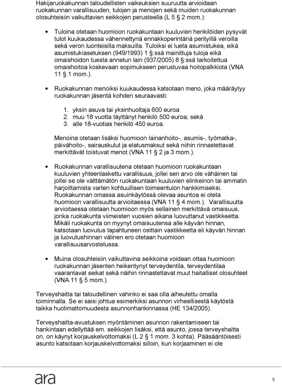 Tuloiksi ei lueta asumistukea, eikä asumistukiasetuksen (949/1993) 1 :ssä mainittuja tuloja eikä omaishoidon tuesta annetun lain (937/2005) 8 :ssä tarkoitettua omaishoitoa koskevaan sopimukseen