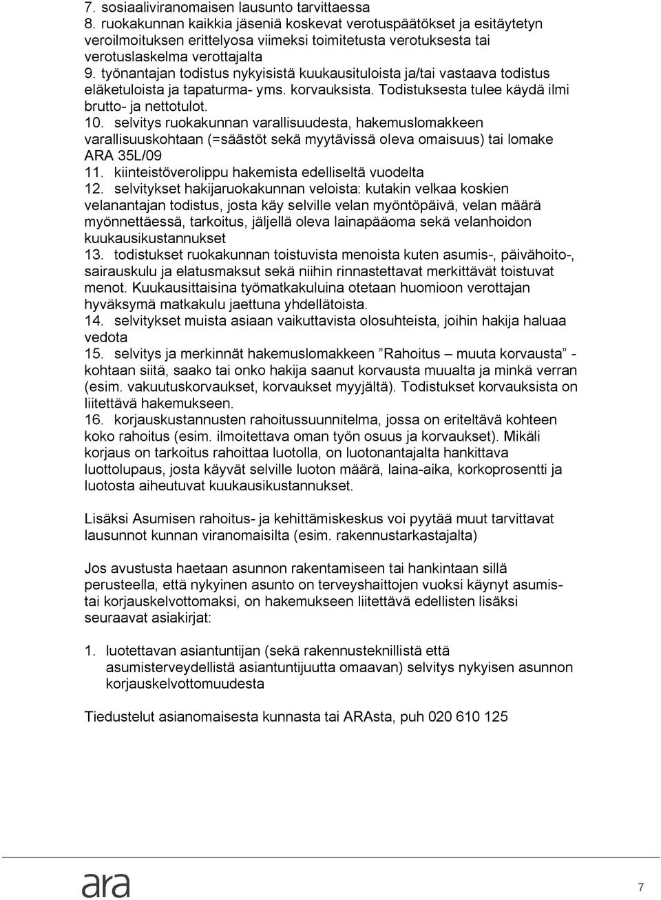 työnantajan todistus nykyisistä kuukausituloista ja/tai vastaava todistus eläketuloista ja tapaturma yms. korvauksista. Todistuksesta tulee käydä ilmi brutto ja nettotulot. 10.