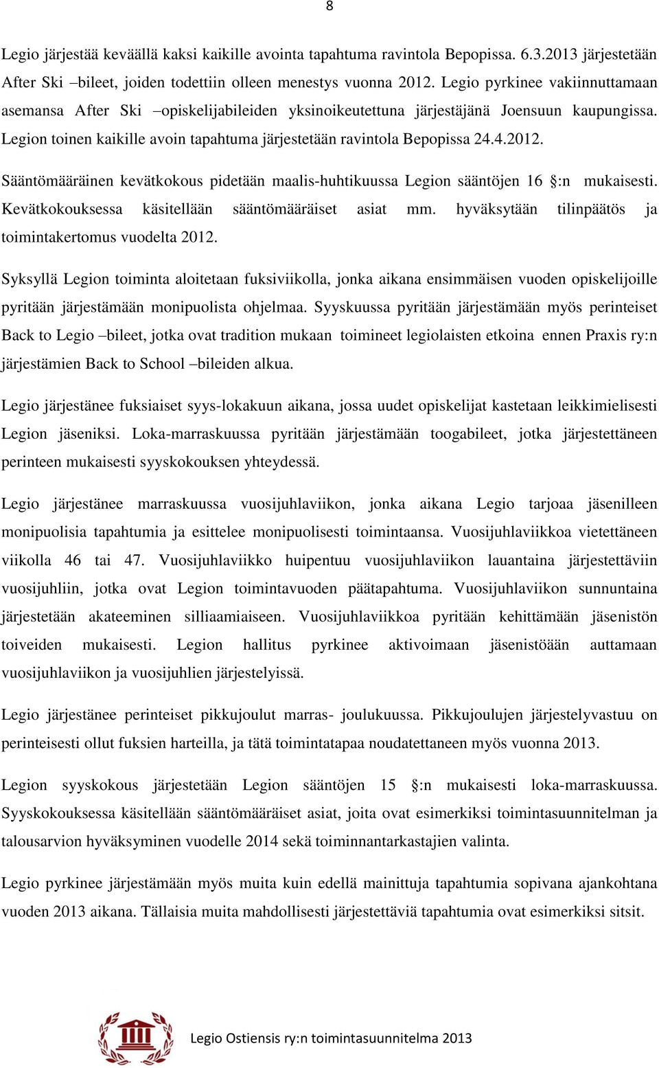 4.2012. Sääntömääräinen kevätkokous pidetään maalis-huhtikuussa Legion sääntöjen 16 :n mukaisesti. Kevätkokouksessa käsitellään sääntömääräiset asiat mm.