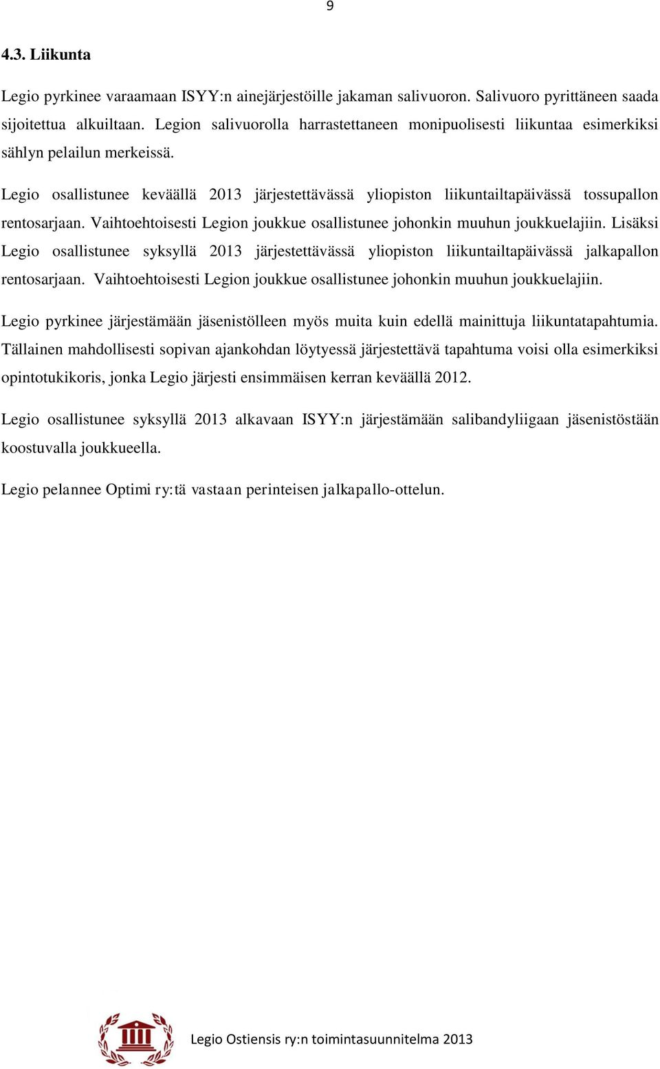 Legio osallistunee keväällä 2013 järjestettävässä yliopiston liikuntailtapäivässä tossupallon rentosarjaan. Vaihtoehtoisesti Legion joukkue osallistunee johonkin muuhun joukkuelajiin.