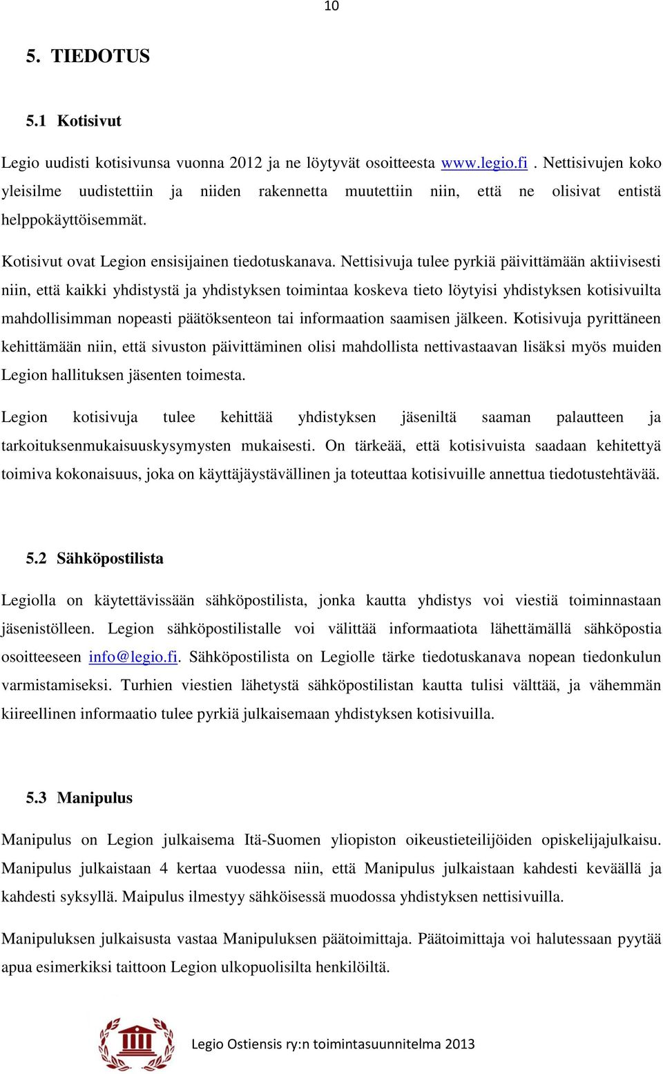 Nettisivuja tulee pyrkiä päivittämään aktiivisesti niin, että kaikki yhdistystä ja yhdistyksen toimintaa koskeva tieto löytyisi yhdistyksen kotisivuilta mahdollisimman nopeasti päätöksenteon tai