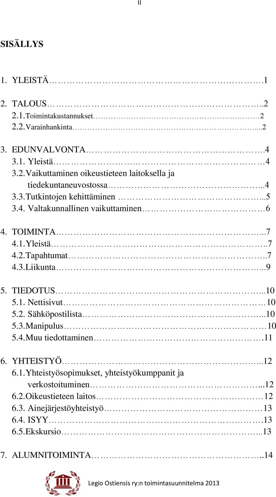 1. Nettisivut 10 5.2. Sähköpostilista...10 5.3. Manipulus 10 5.4. Muu tiedottaminen.11 6. YHTEISTYÖ...12 6.1. Yhteistyösopimukset, yhteistyökumppanit ja verkostoituminen.