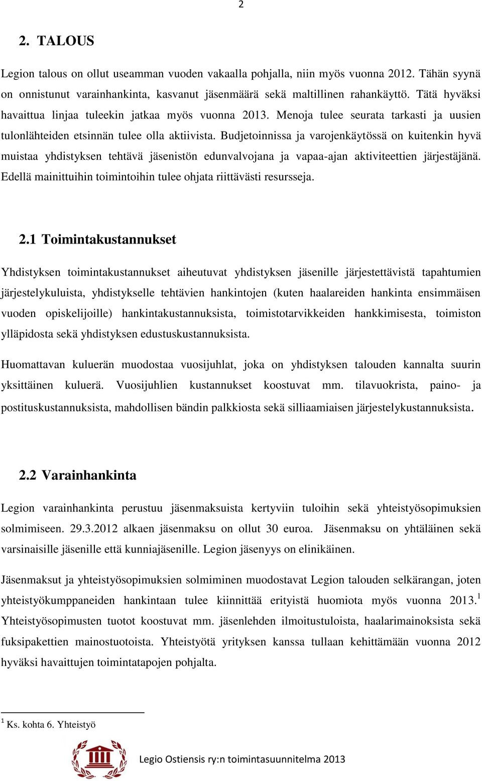 Budjetoinnissa ja varojenkäytössä on kuitenkin hyvä muistaa yhdistyksen tehtävä jäsenistön edunvalvojana ja vapaa-ajan aktiviteettien järjestäjänä.